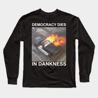 Democracy Dies in Dankness Long Sleeve T-Shirt